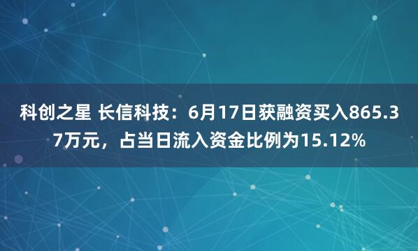 科创之星 长信科技：6月17日获融资买入865.37万元，占当日流入资金比例为15.12%